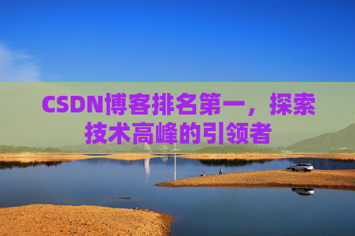 CSDN博客排名第一，探索技术高峰的引领者