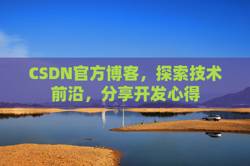 CSDN官方博客，探索技术前沿，分享开发心得