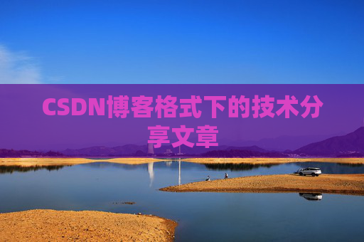 CSDN博客格式下的技术分享文章